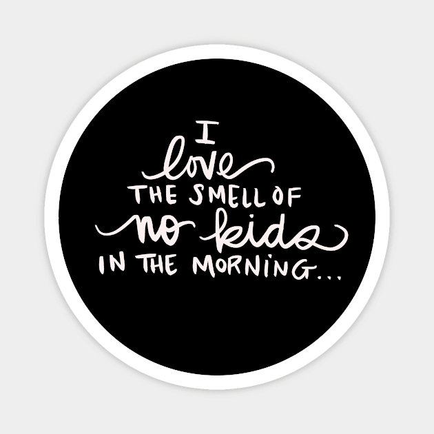 I Love The Smell Of No Kids In The Morning Child Free Adult Funny Gift Idea Magnet by Tessa McSorley